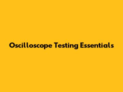 Oscilloscope Testing Essentials