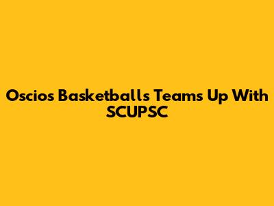 Oscios Basketballs Teams Up With SCUPSC