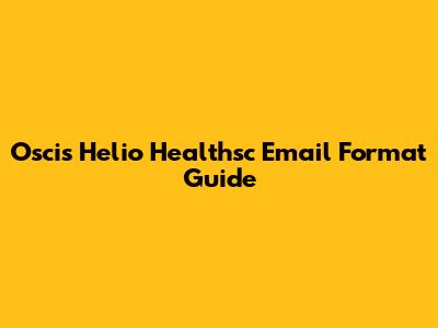 Oscis Helio Healthsc Email Format Guide