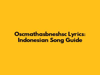 Oscmathasbneshsc Lyrics: Indonesian Song Guide
