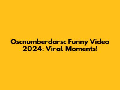 Oscnumberdarsc Funny Video 2024: Viral Moments!