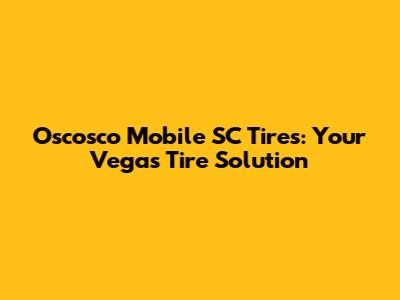 Oscosco Mobile SC Tires: Your Vegas Tire Solution