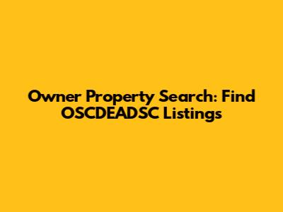 Owner Property Search: Find OSCDEADSC Listings