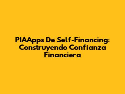 PIAApps De Self-Financing: Construyendo Confianza Financiera