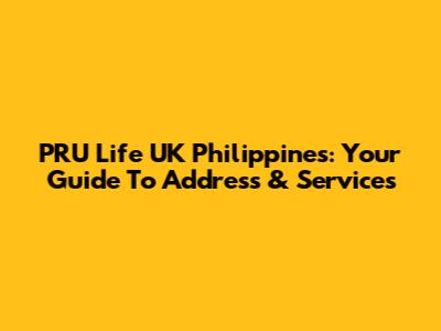 PRU Life UK Philippines: Your Guide To Address & Services