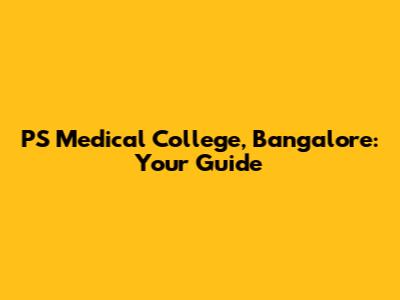 PS Medical College, Bangalore: Your Guide