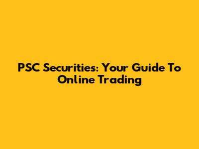 PSC Securities: Your Guide To Online Trading