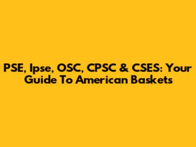 PSE, Ipse, OSC, CPSC & CSES: Your Guide To American Baskets
