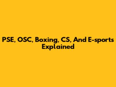PSE, OSC, Boxing, CS, And E-sports Explained