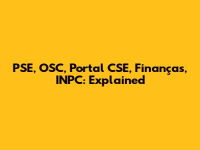 PSE, OSC, Portal CSE, Finanças, INPC: Explained
