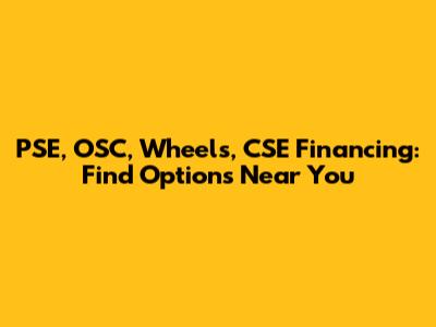 PSE, OSC, Wheels, CSE Financing: Find Options Near You