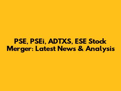 PSE, PSEi, ADTXS, ESE Stock Merger: Latest News & Analysis