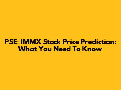 PSE: IMMX Stock Price Prediction: What You Need To Know