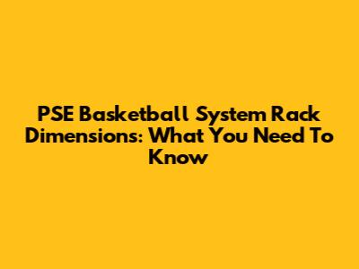 PSE Basketball System Rack Dimensions: What You Need To Know