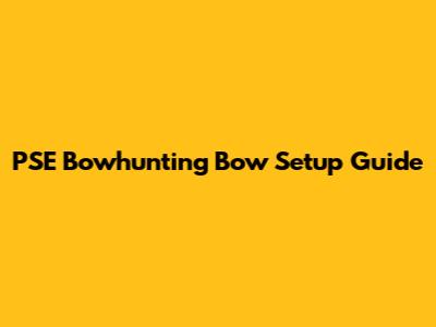 PSE Bowhunting Bow Setup Guide