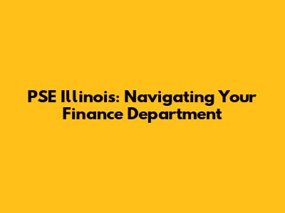 PSE Illinois: Navigating Your Finance Department