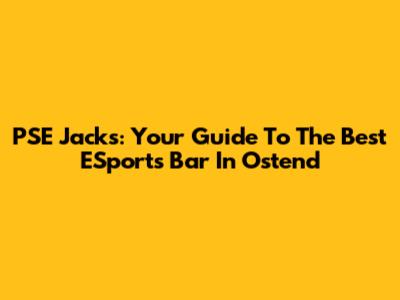 PSE Jack's: Your Guide To The Best ESports Bar In Ostend
