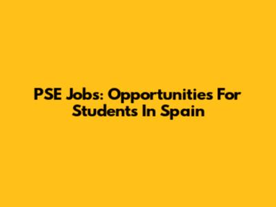 PSE Jobs: Opportunities For Students In Spain