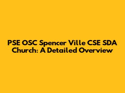 PSE OSC Spencer Ville CSE SDA Church: A Detailed Overview