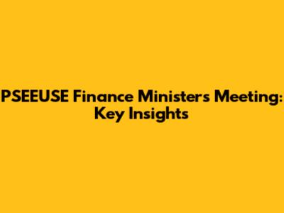 PSEEUSE Finance Minister's Meeting: Key Insights