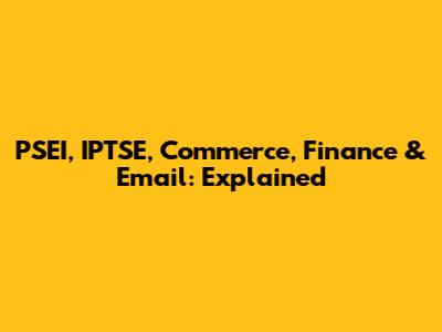 PSEI, IPTSE, Commerce, Finance & Email: Explained