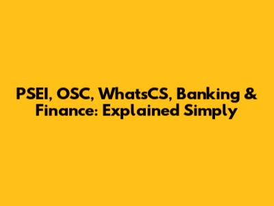 PSEI, OSC, WhatsCS, Banking & Finance: Explained Simply