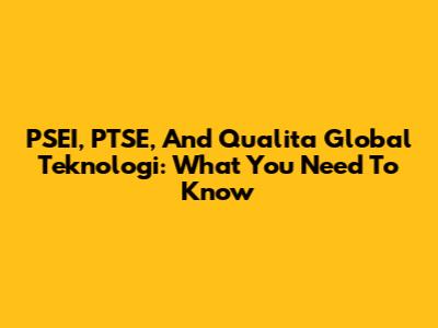 PSEI, PTSE, And Qualita Global Teknologi: What You Need To Know
