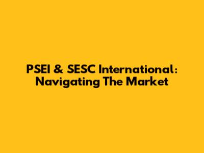 PSEI & SESC International: Navigating The Market