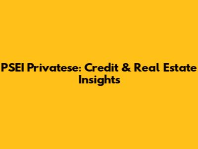 PSEI Privatese: Credit & Real Estate Insights