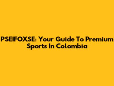 PSEIFOXSE: Your Guide To Premium Sports In Colombia