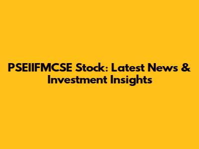 PSEIIFMCSE Stock: Latest News & Investment Insights