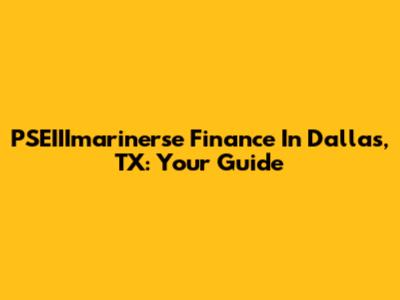 PSEIIImarinerse Finance In Dallas, TX: Your Guide