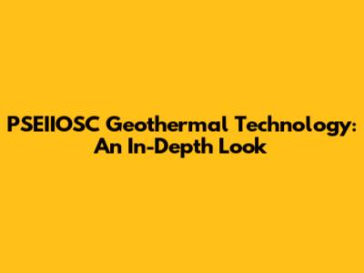 PSEIIOSC Geothermal Technology: An In-Depth Look