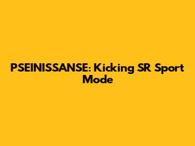 PSEINISSANSE: Kicking SR Sport Mode