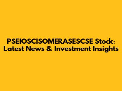 PSEIOSCISOMERASESCSE Stock: Latest News & Investment Insights