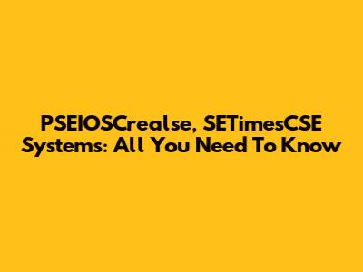 PSEIOSCrealse, SETimesCSE Systems: All You Need To Know