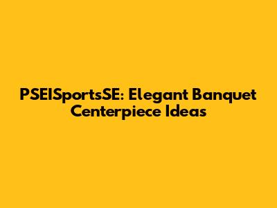 PSEISportsSE: Elegant Banquet Centerpiece Ideas