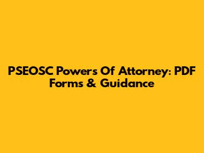 PSEOSC Powers Of Attorney: PDF Forms & Guidance