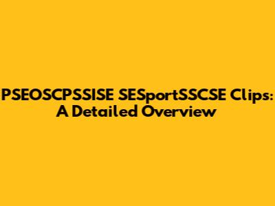 PSEOSCPSSISE SESportSSCSE Clips: A Detailed Overview