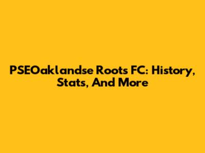 PSEOaklandse Roots FC: History, Stats, And More