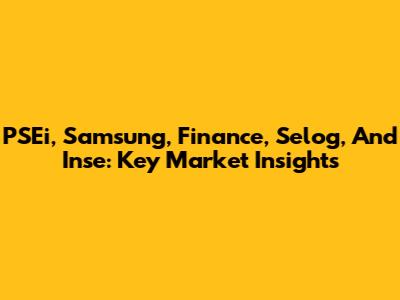 PSEi, Samsung, Finance, Selog, And Inse: Key Market Insights