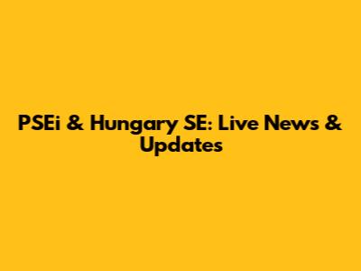 PSEi & Hungary SE: Live News & Updates