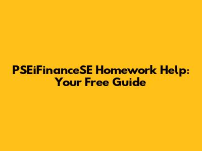 PSEiFinanceSE Homework Help: Your Free Guide