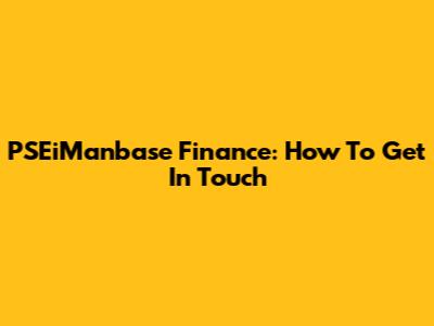 PSEiManbase Finance: How To Get In Touch