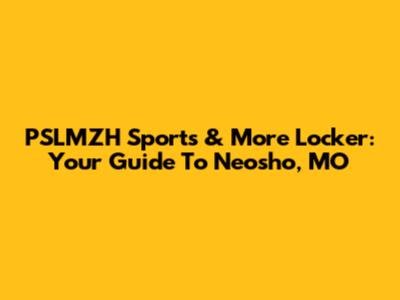 PSLMZH Sports & More Locker: Your Guide To Neosho, MO