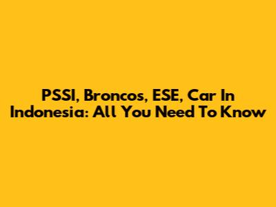 PSSI, Broncos, ESE, Car In Indonesia: All You Need To Know