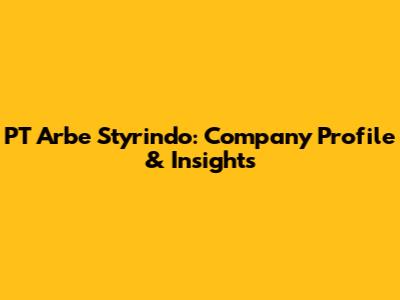 PT Arbe Styrindo: Company Profile & Insights