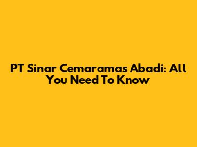 PT Sinar Cemaramas Abadi: All You Need To Know