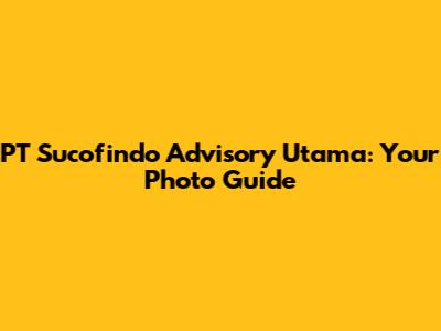 PT Sucofindo Advisory Utama: Your Photo Guide