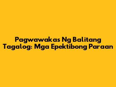 Pagwawakas Ng Balitang Tagalog: Mga Epektibong Paraan